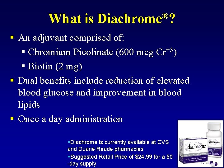 What is Diachrome®? § An adjuvant comprised of: § Chromium Picolinate (600 mcg Cr+3)