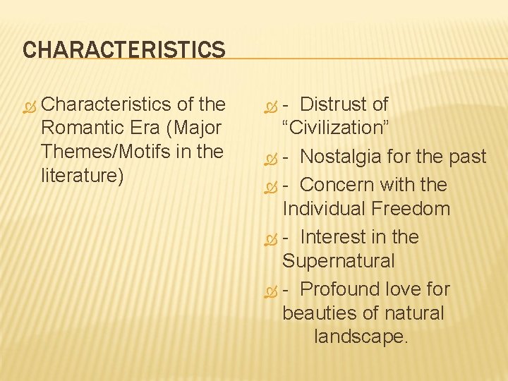 CHARACTERISTICS Characteristics of the Romantic Era (Major Themes/Motifs in the literature) - Distrust of