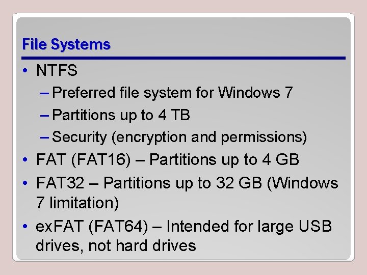 File Systems • NTFS – Preferred file system for Windows 7 – Partitions up