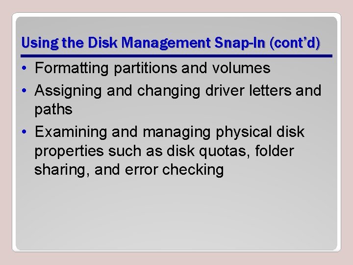 Using the Disk Management Snap-In (cont’d) • Formatting partitions and volumes • Assigning and