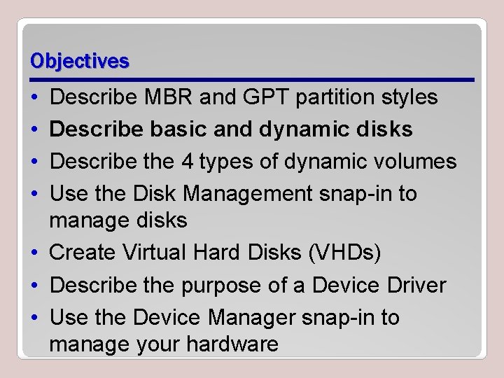 Objectives • • Describe MBR and GPT partition styles Describe basic and dynamic disks