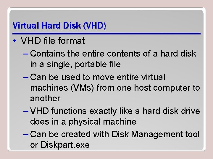 Virtual Hard Disk (VHD) • VHD file format – Contains the entire contents of