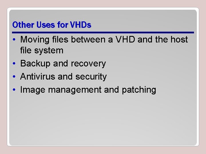 Other Uses for VHDs • Moving files between a VHD and the host file