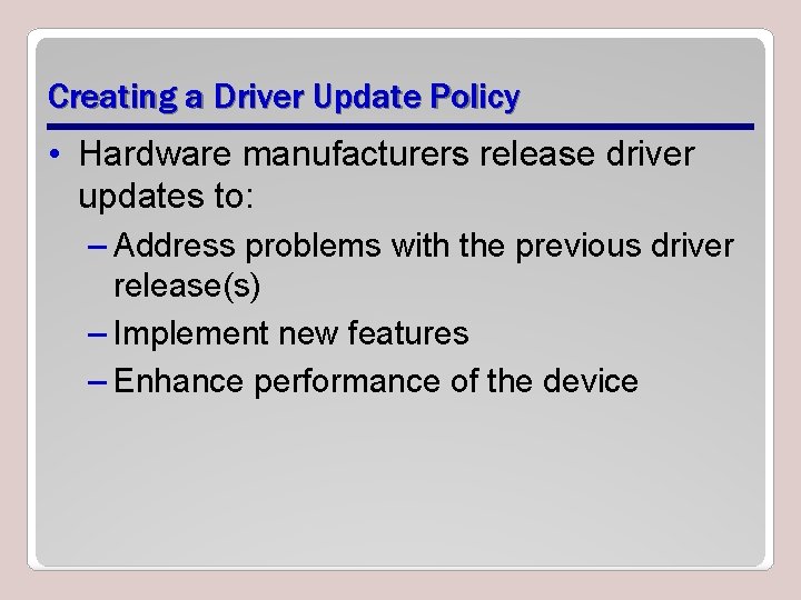 Creating a Driver Update Policy • Hardware manufacturers release driver updates to: – Address