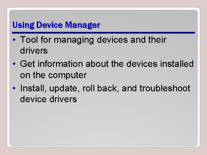 Using Device Manager • Tool for managing devices and their drivers • Get information