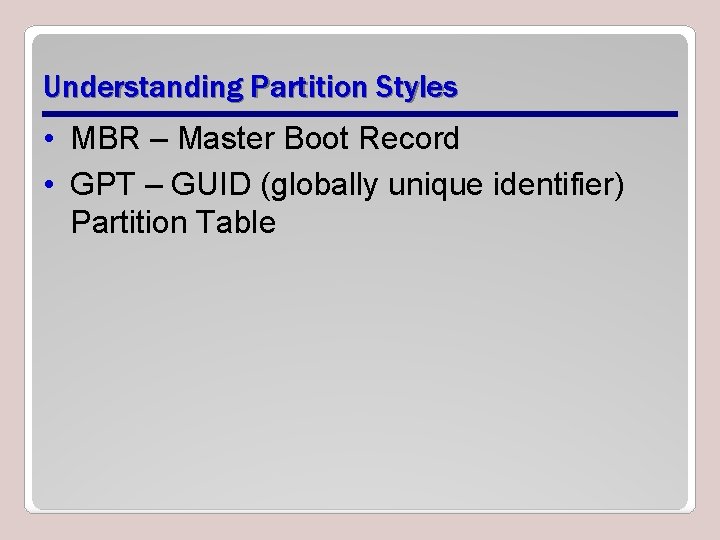 Understanding Partition Styles • MBR – Master Boot Record • GPT – GUID (globally