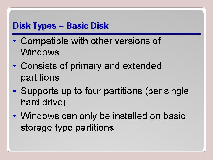 Disk Types – Basic Disk • Compatible with other versions of Windows • Consists