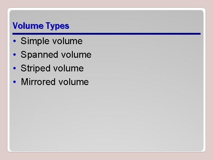 Volume Types • • Simple volume Spanned volume Striped volume Mirrored volume 