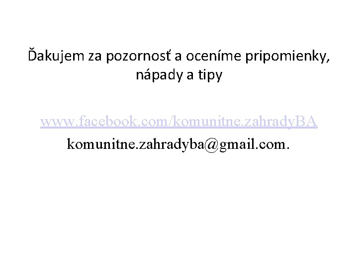 Ďakujem za pozornosť a oceníme pripomienky, nápady a tipy www. facebook. com/komunitne. zahrady. BA