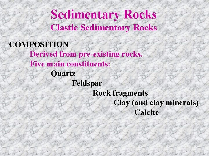 Sedimentary Rocks Clastic Sedimentary Rocks COMPOSITION Derived from pre-existing rocks. Five main constituents: Quartz