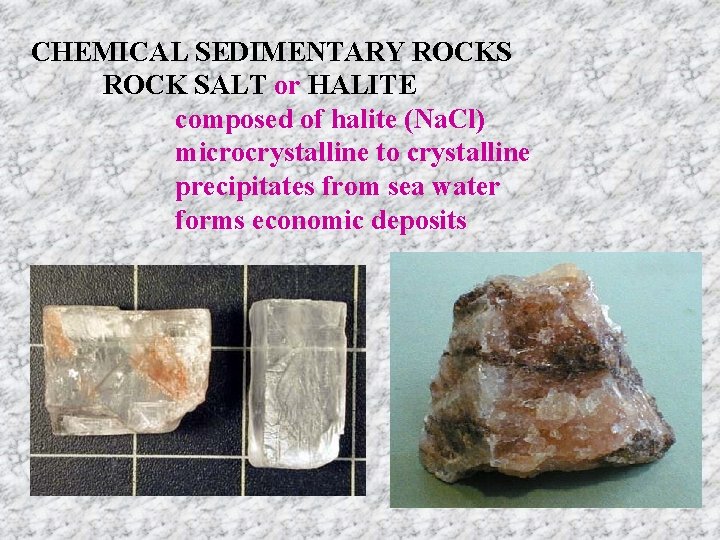 CHEMICAL SEDIMENTARY ROCKS ROCK SALT or HALITE composed of halite (Na. Cl) microcrystalline to
