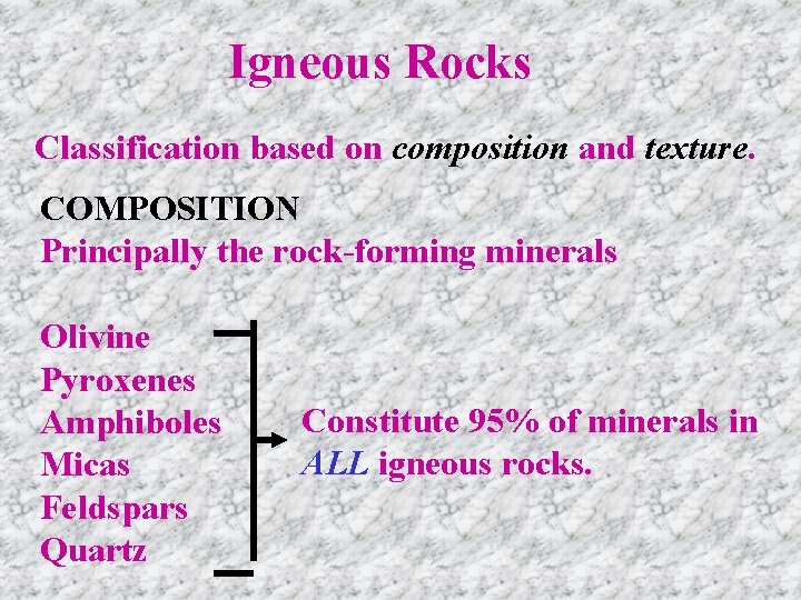 Igneous Rocks Classification based on composition and texture. COMPOSITION Principally the rock-forming minerals Olivine