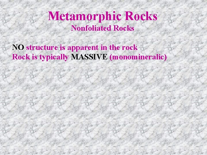 Metamorphic Rocks Nonfoliated Rocks NO structure is apparent in the rock Rock is typically