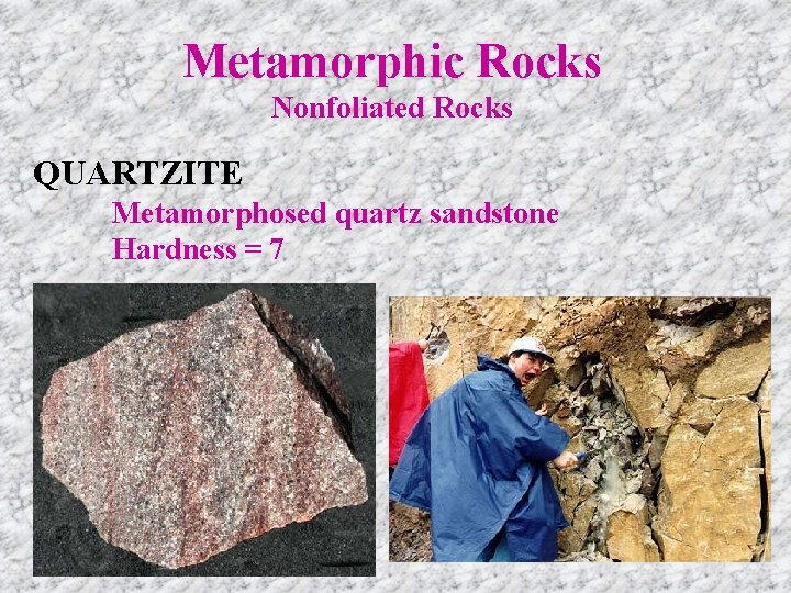 Metamorphic Rocks Nonfoliated Rocks QUARTZITE Metamorphosed quartz sandstone Hardness = 7 