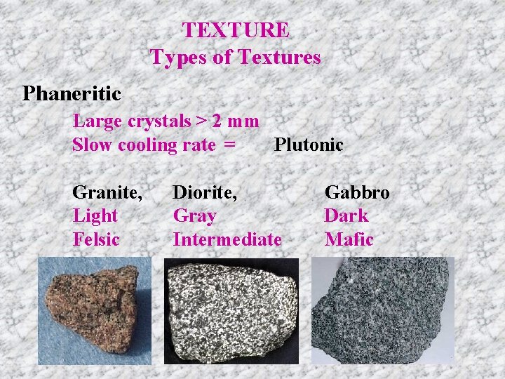 TEXTURE Types of Textures Phaneritic Large crystals > 2 mm Slow cooling rate =