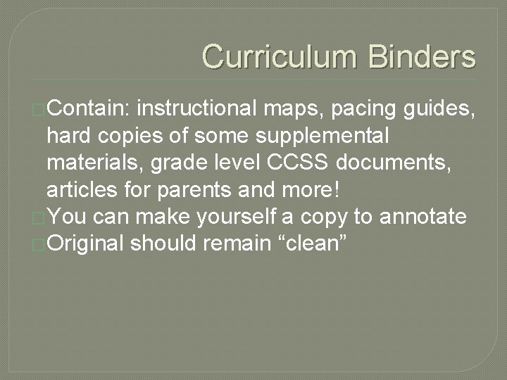 Curriculum Binders �Contain: instructional maps, pacing guides, hard copies of some supplemental materials, grade