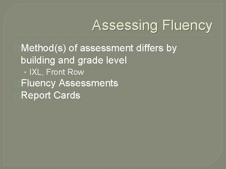 Assessing Fluency �Method(s) of assessment differs by building and grade level • IXL, Front