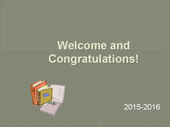 Welcome and Congratulations! 2015 -2016 2 