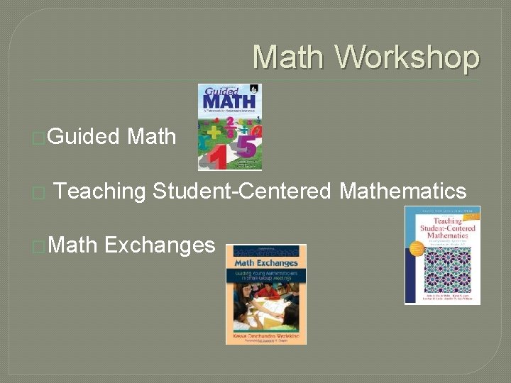 Math Workshop �Guided � Math Teaching Student-Centered Mathematics �Math Exchanges 