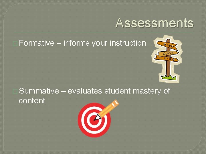Assessments � Formative – informs your instruction � Summative content – evaluates student mastery