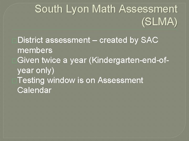 South Lyon Math Assessment (SLMA) �District assessment – created by SAC members �Given twice