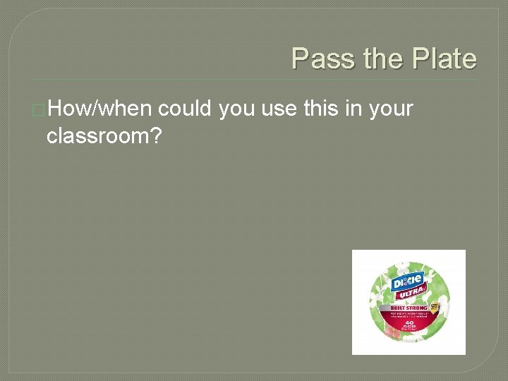 Pass the Plate �How/when could you use this in your classroom? 