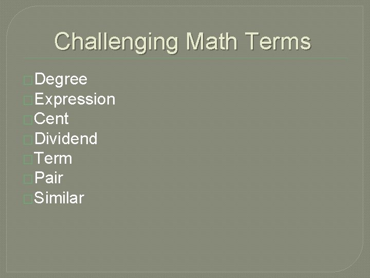 Challenging Math Terms �Degree �Expression �Cent �Dividend �Term �Pair �Similar 