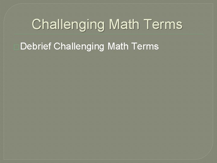 Challenging Math Terms �Debrief Challenging Math Terms 
