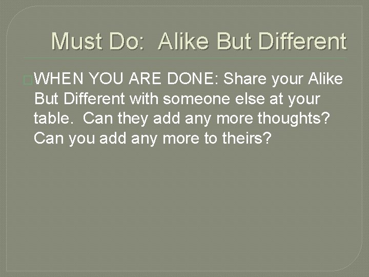 Must Do: Alike But Different �WHEN YOU ARE DONE: Share your Alike But Different