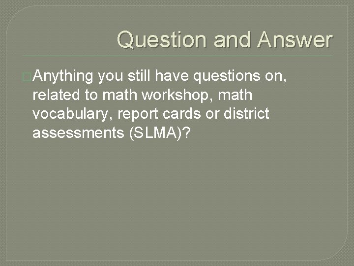 Question and Answer �Anything you still have questions on, related to math workshop, math