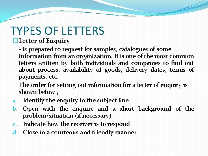 TYPES OF LETTERS �Letter of Enquiry - is prepared to request for samples, catalogues