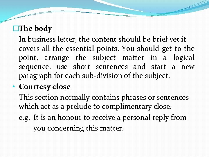 �The body In business letter, the content should be brief yet it covers all