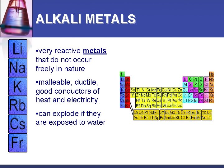 ALKALI METALS • very reactive metals that do not occur freely in nature •
