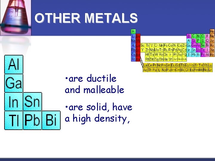 OTHER METALS • are ductile and malleable • are solid, have a high density,