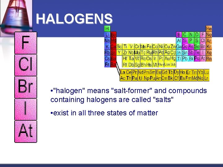 HALOGENS • "halogen" means "salt-former" and compounds containing halogens are called "salts" • exist