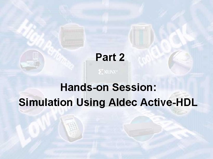 Part 2 Hands-on Session: Simulation Using Aldec Active-HDL ECE 448 – FPGA and ASIC