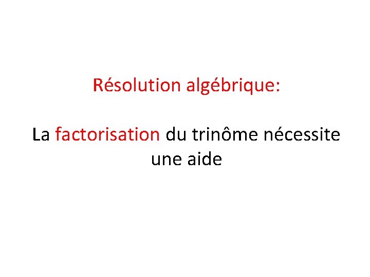 Résolution algébrique: La factorisation du trinôme nécessite une aide 
