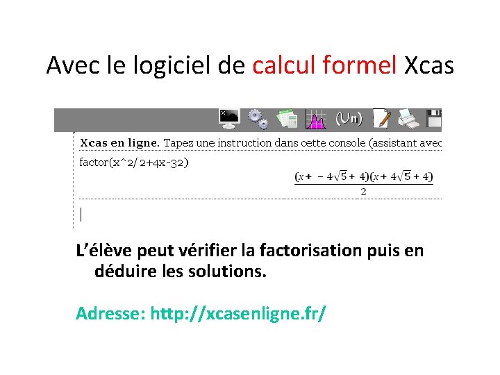 Avec le logiciel de calcul formel Xcas L’élève peut vérifier la factorisation puis en