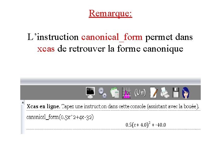 Remarque: L’instruction canonical_form permet dans xcas de retrouver la forme canonique 
