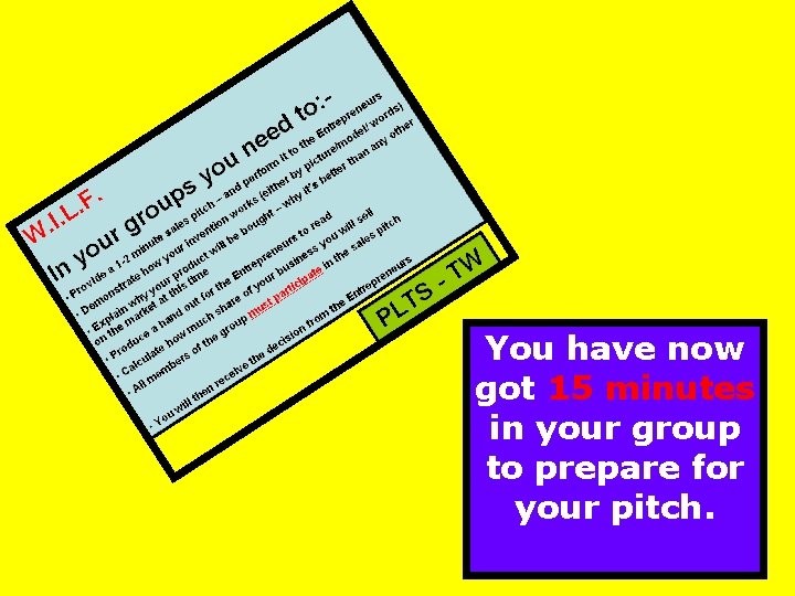 You have now got 15 minutes in your group to prepare for your pitch.