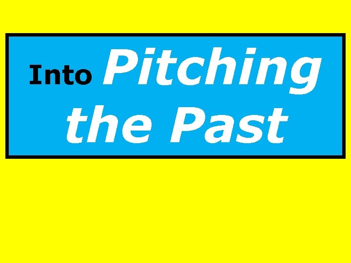  Pitching the Past Into 