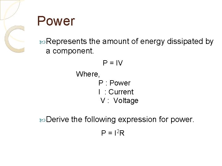 Power Represents the amount of energy dissipated by a component. P = IV Where,