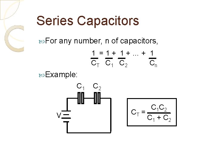 Series Capacitors For any number, n of capacitors, 1 =1+ 1+…+ 1 CT C