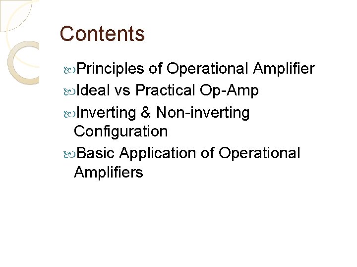 Contents Principles of Operational Amplifier Ideal vs Practical Op-Amp Inverting & Non-inverting Configuration Basic