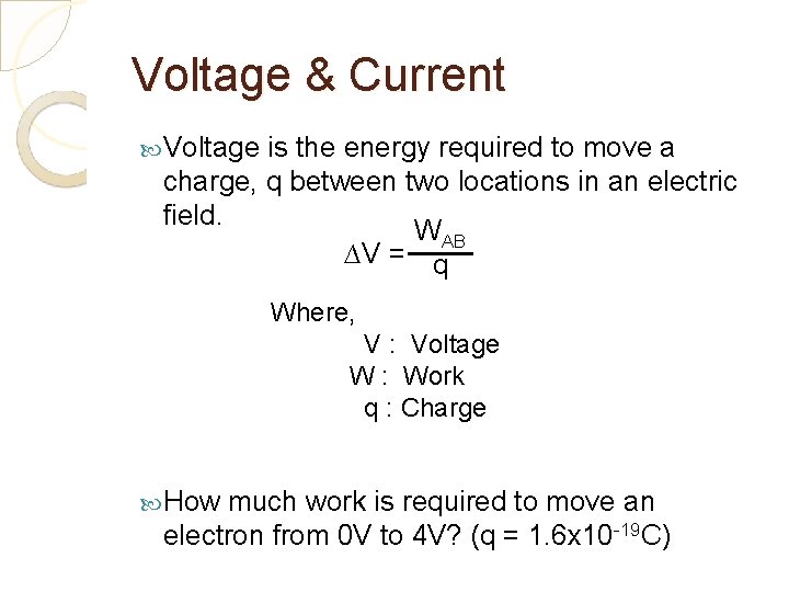 Voltage & Current Voltage is the energy required to move a charge, q between