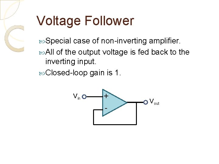 Voltage Follower Special case of non-inverting amplifier. All of the output voltage is fed