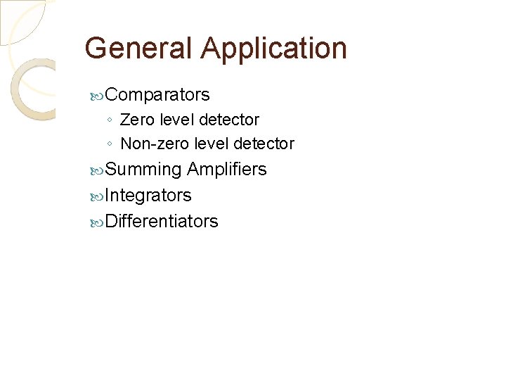 General Application Comparators ◦ Zero level detector ◦ Non-zero level detector Summing Amplifiers Integrators