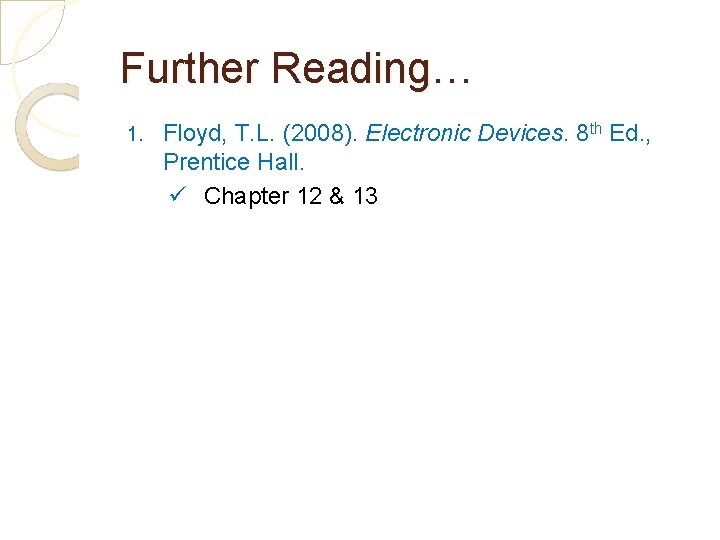 Further Reading… 1. Floyd, T. L. (2008). Electronic Devices. 8 th Ed. , Prentice