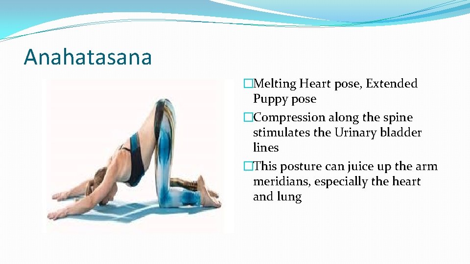 Anahatasana �Melting Heart pose, Extended Puppy pose �Compression along the spine stimulates the Urinary