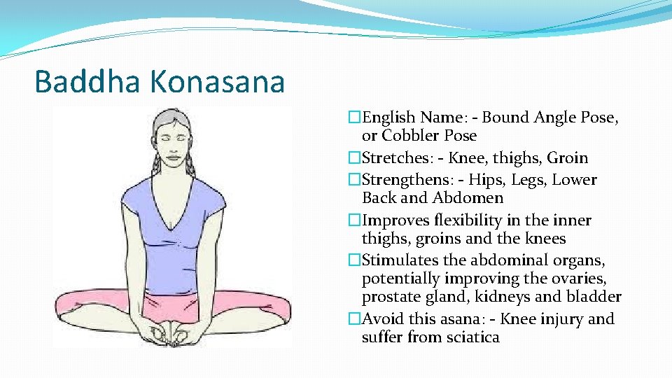 Baddha Konasana �English Name: - Bound Angle Pose, or Cobbler Pose �Stretches: - Knee,